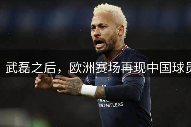 武磊之后，欧洲赛场再现中国球员！18 岁小将打满 90 分钟